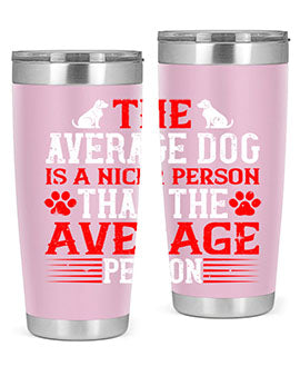 The average dog is a nicer person than the average person Style 166#- dog- Tumbler