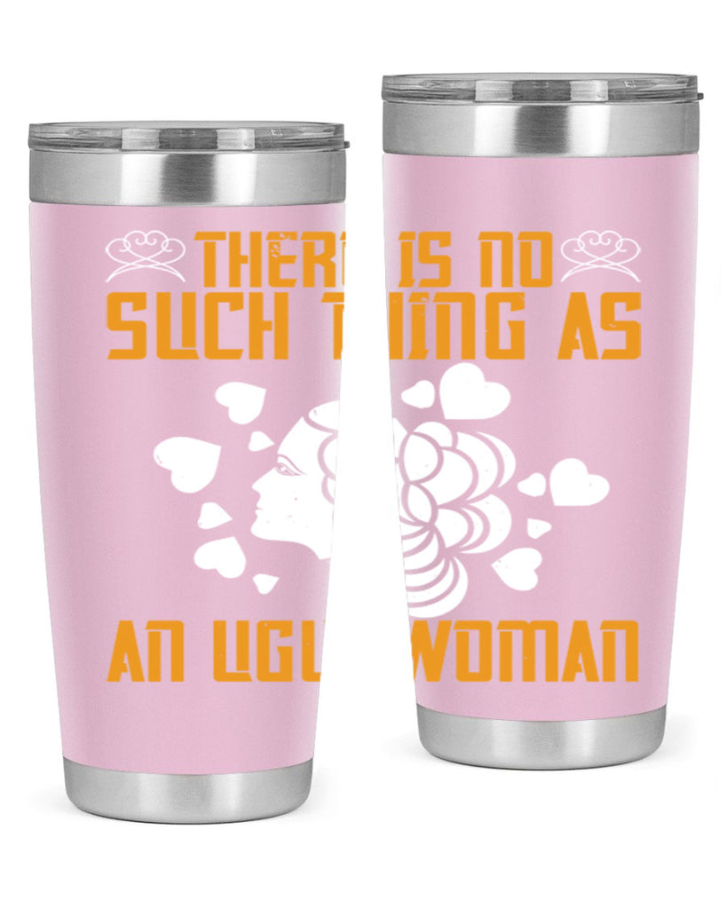 There is no such thing as an ugly woman Style 25#- womens day- Tumbler