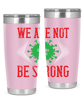 We are not be strong Style 12#- corona virus- Tumbler