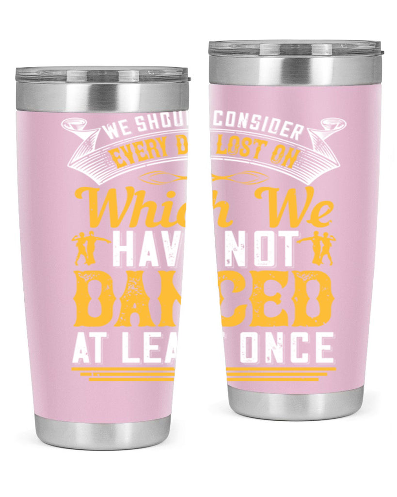 We should consider every day lost on which we have not danced at least once 42#- dance- Tumbler