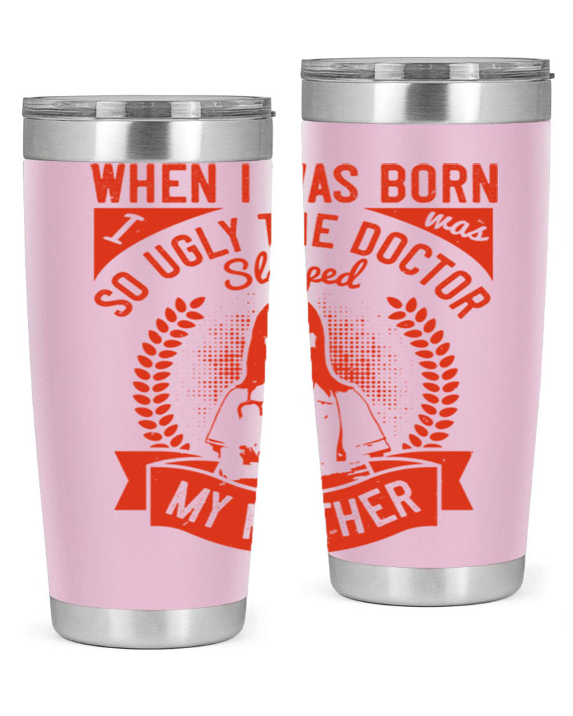 When I was born I was so ugly the doctor slapped my mother Style 11#- medical- tumbler