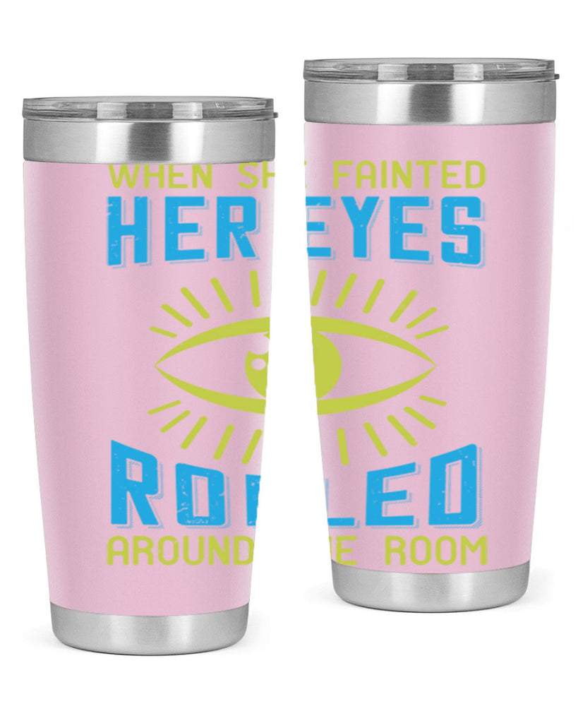 When she fainted her eyes rolled around the room Style 10#- medical- tumbler