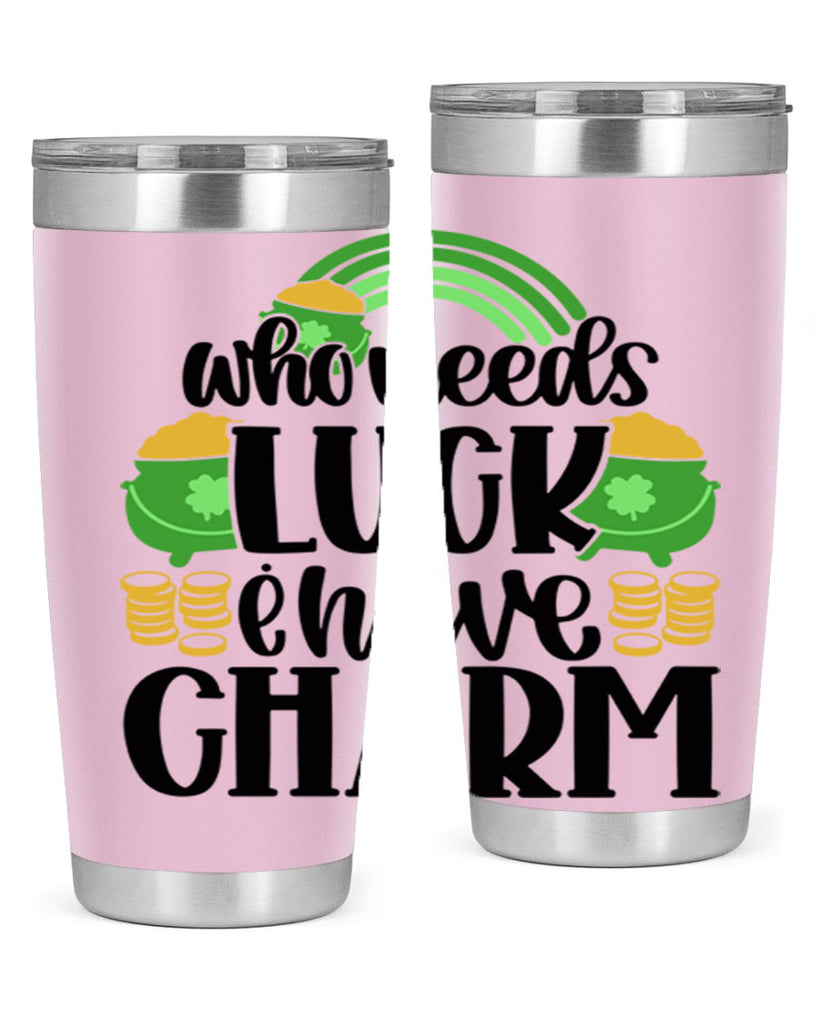 Who Needs I Have Charm Style 15#- St Patricks Day- Tumbler