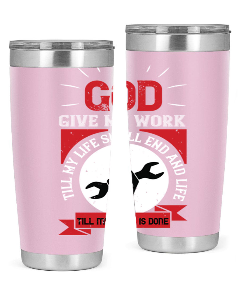 god give me work till my life shall end and life till my work is done 41#- labor day- Tumbler