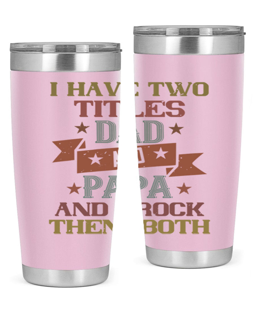 i have two titles dad and papa and i rock 40#- grandpa - papa- Tumbler