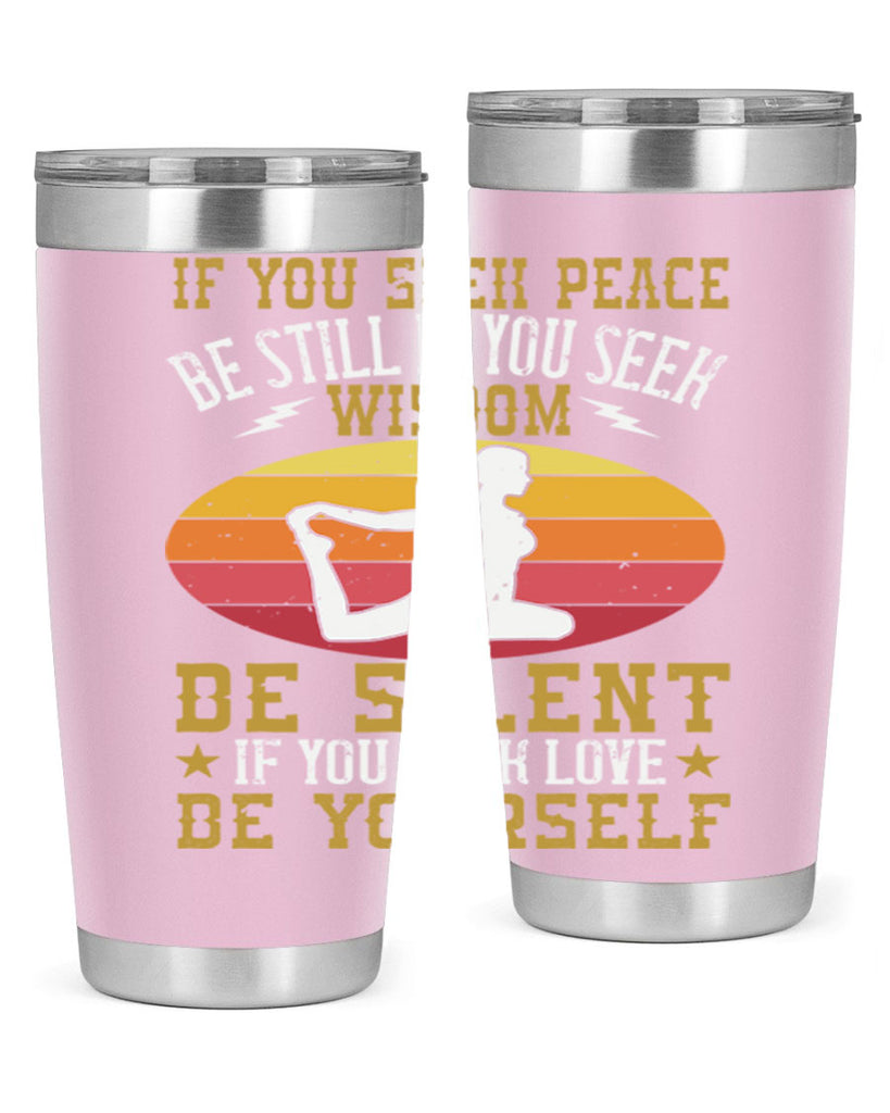 if you seek peace be still if you seek wisdom be silent if you seek love be yourself 86#- yoga- Tumbler
