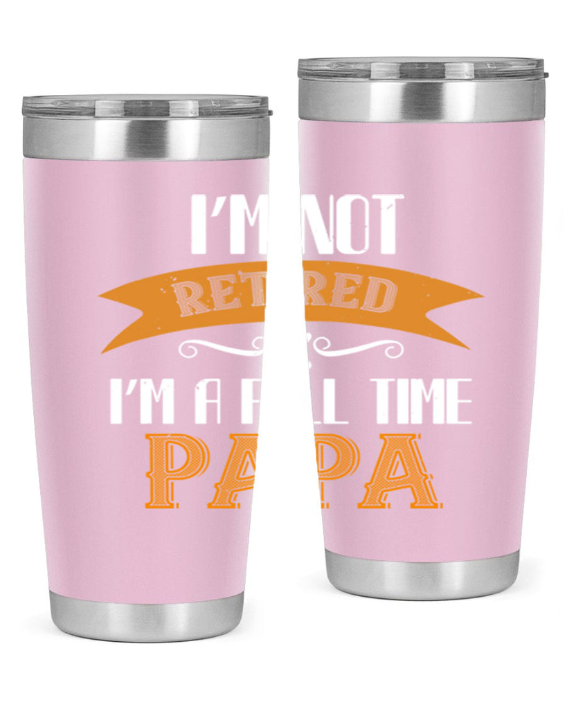 im not retired im a full time 36#- grandpa - papa- Tumbler