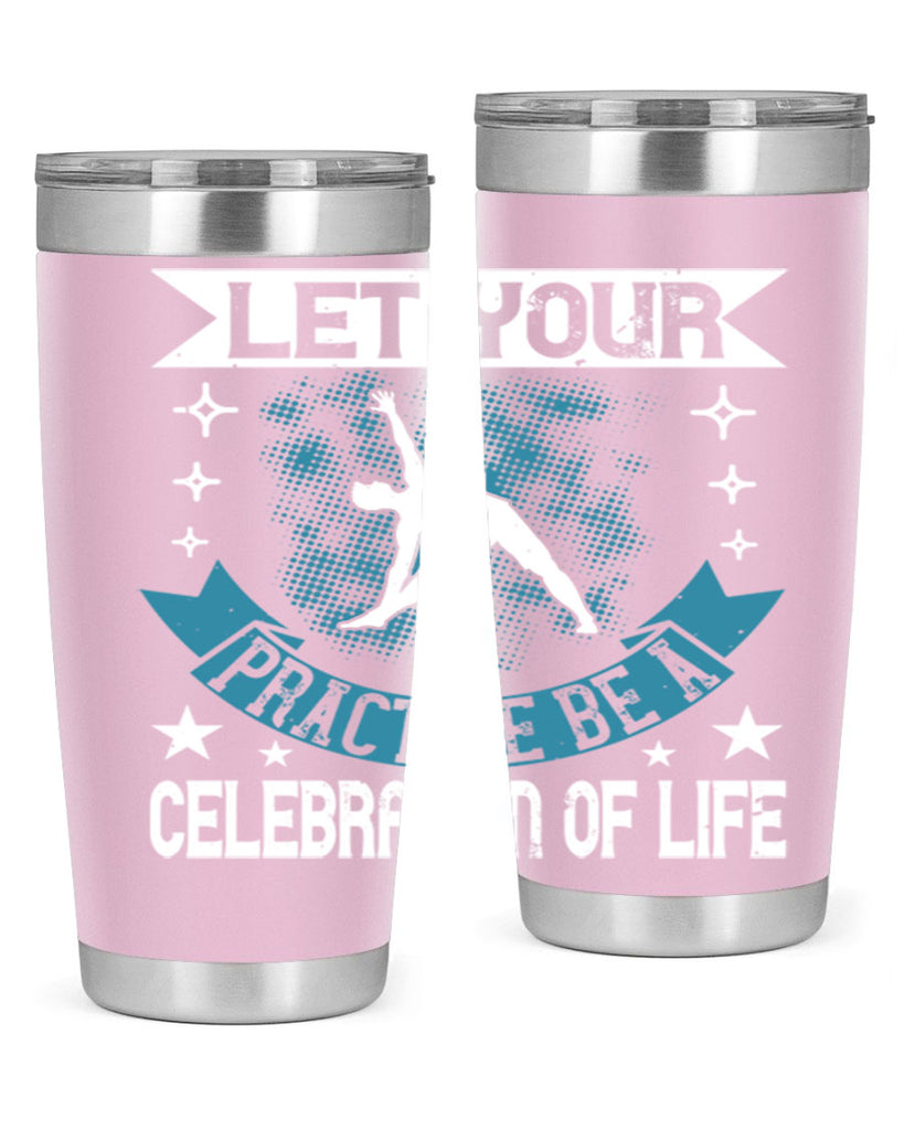 let your practice be a celebration of life 78#- yoga- Tumbler
