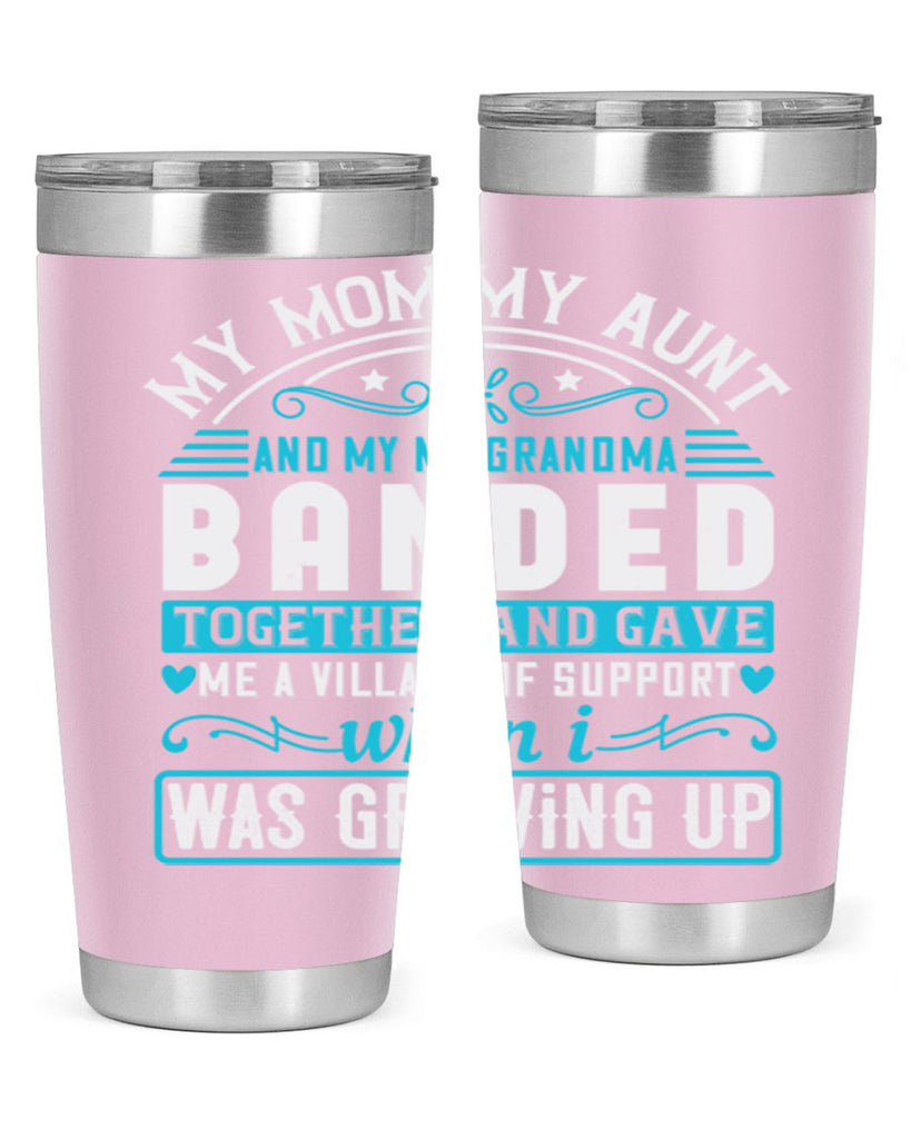 my mommy auntand my my grandma banded together and gave Style 29#- aunt- Tumbler