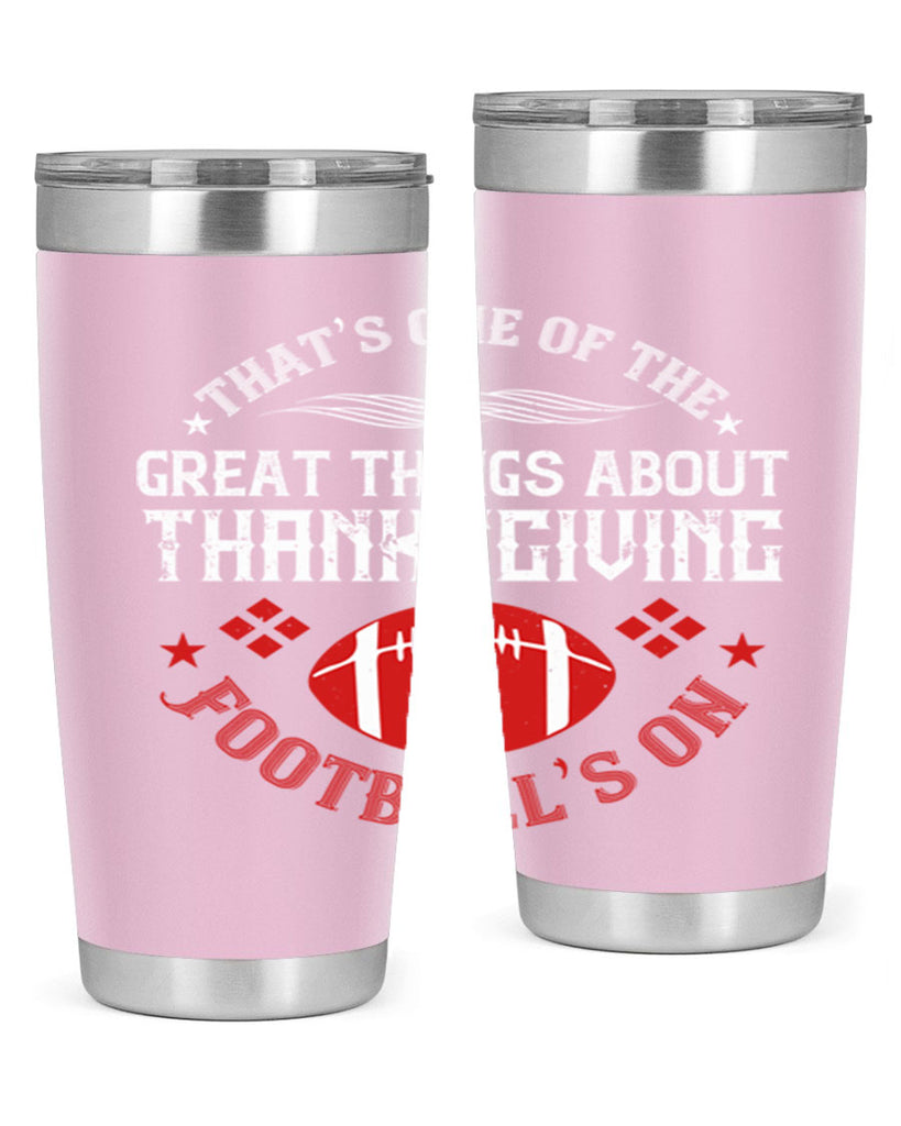 that’s one of the great things about thanksgiving football’s on 5#- thanksgiving- Tumbler