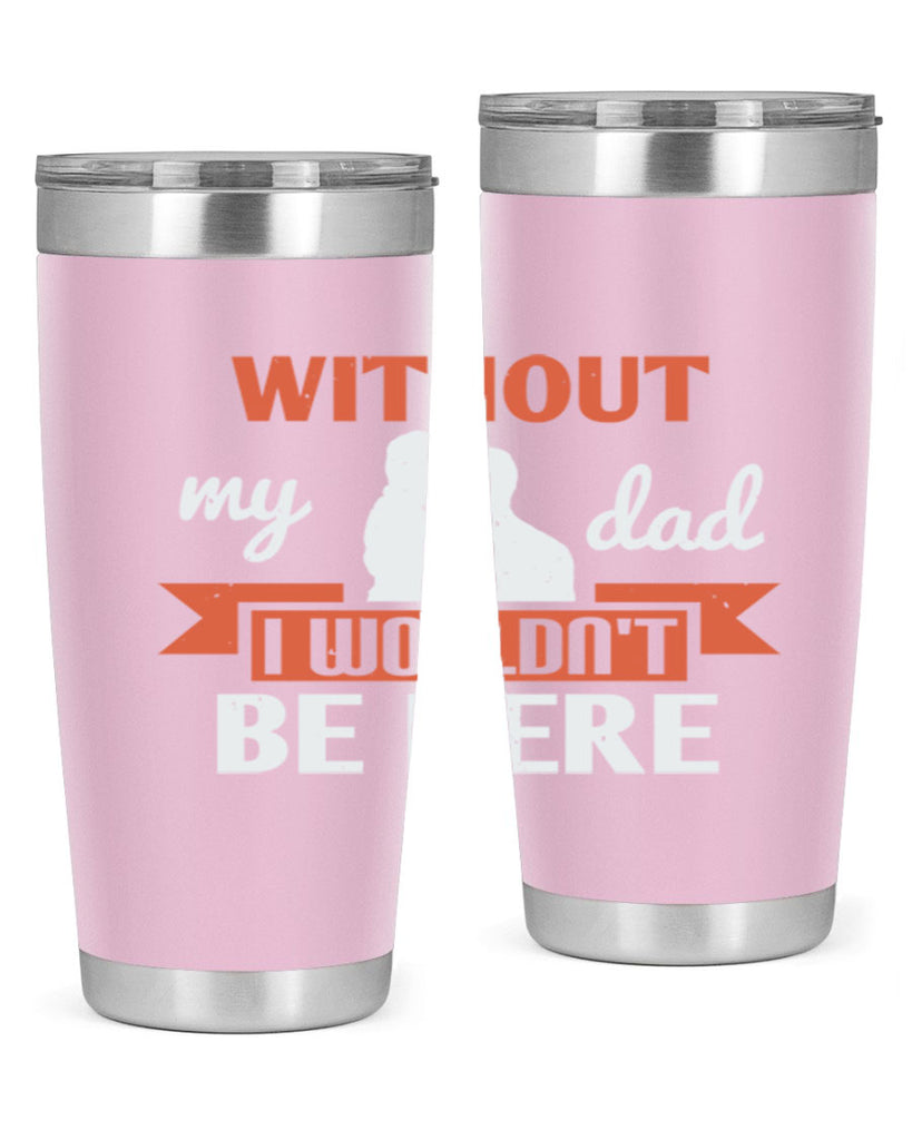 without my dad 132#- fathers day- Tumbler