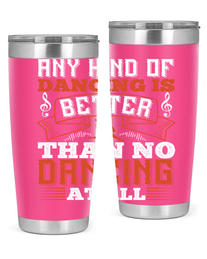Any kind of dancing is better than no dancing at all 12#- dance- Tumbler