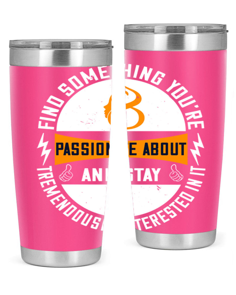Find something you’re passionate about and stay tremendously interested in it Style 71#- womens day- Tumbler