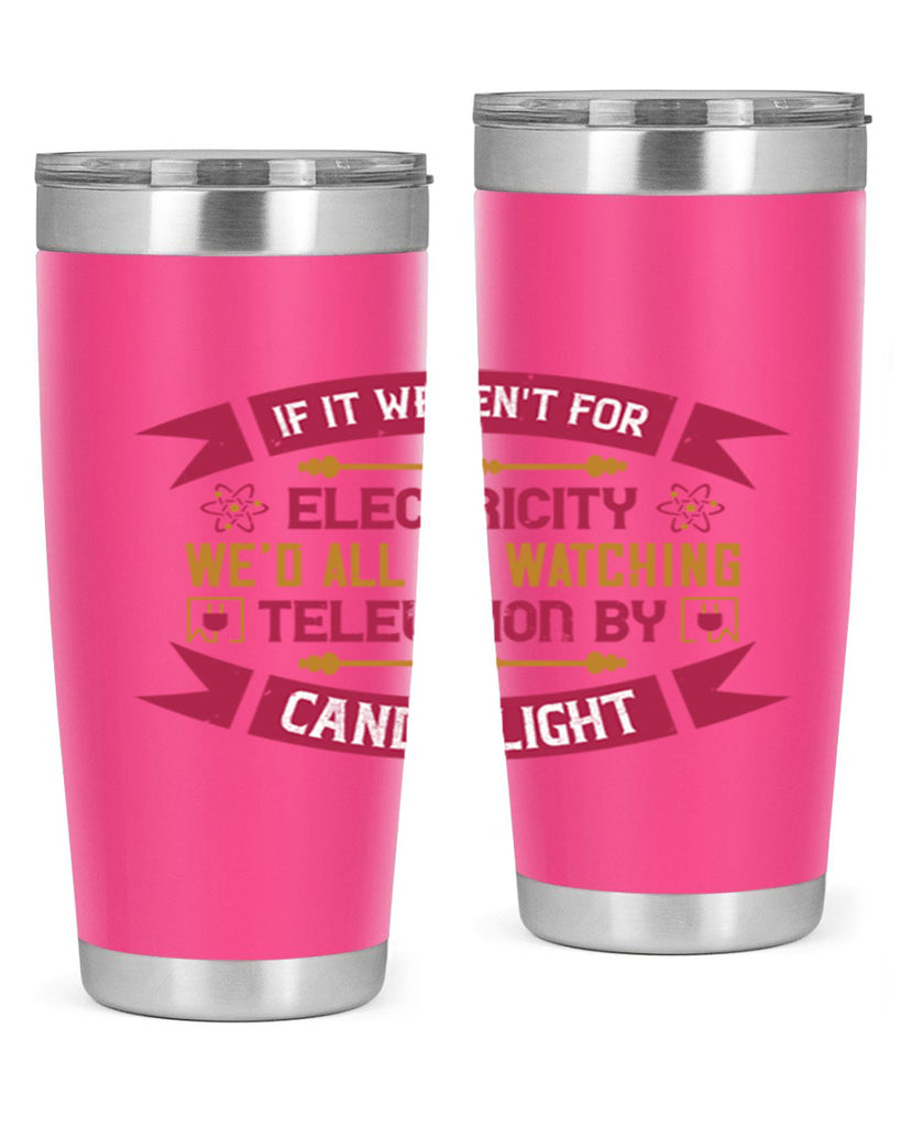 If it werent for electricity wed all be watching television candlelight Style 30#- electrician- tumbler