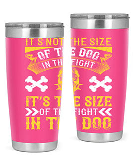 It’s not the size of the dog in the fight it’s the size of the fight in the dog Style 184#- dog- Tumbler