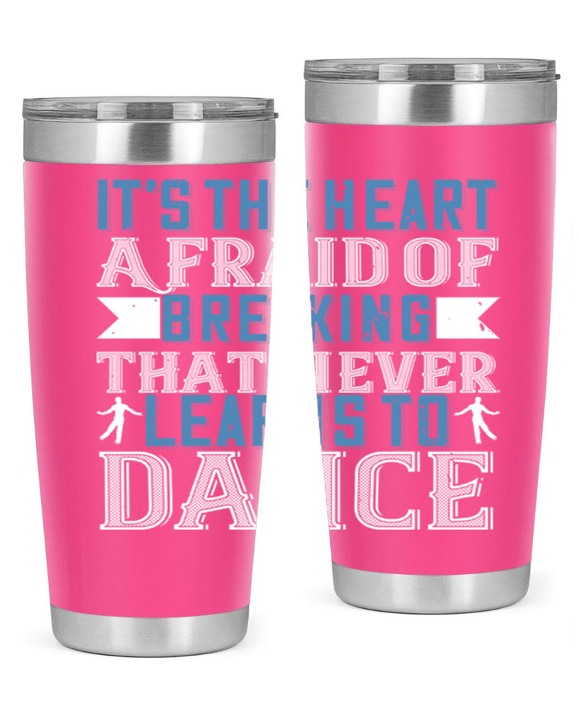 It’s the heart afraid of breaking that never learns to dance 21#- dance- Tumbler