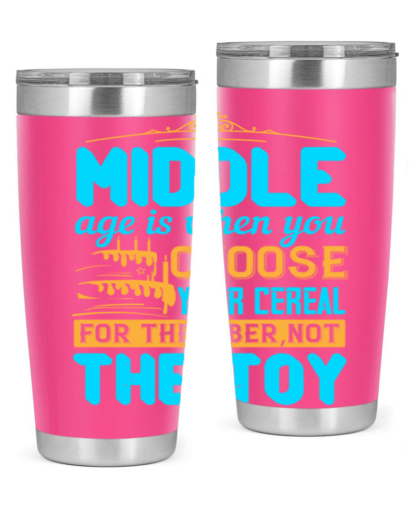 Middle age is when you choose your cereal for the fiber not the toy Style 59#- birthday- tumbler