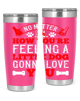 No matter how you’re feeling a little dog gonna love you Style 174#- dog- Tumbler