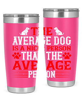 The average dog is a nicer person than the average person Style 166#- dog- Tumbler