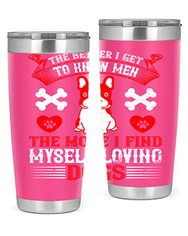 The better I get to know men the more I find myself loving dogs Style 164#- dog- Tumbler