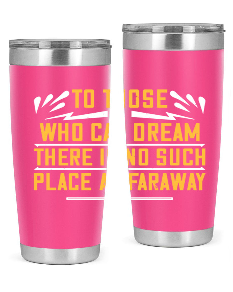 To those who can dream there is no such place as faraway Style 23#- womens day- Tumbler