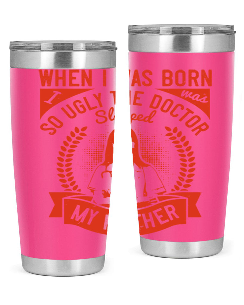 When I was born I was so ugly the doctor slapped my mother Style 11#- medical- tumbler