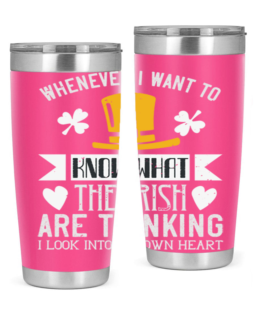 Whenever I want to know what the Irish are thinking I look into my own heart Style 5#- St Patricks Day- Tumbler