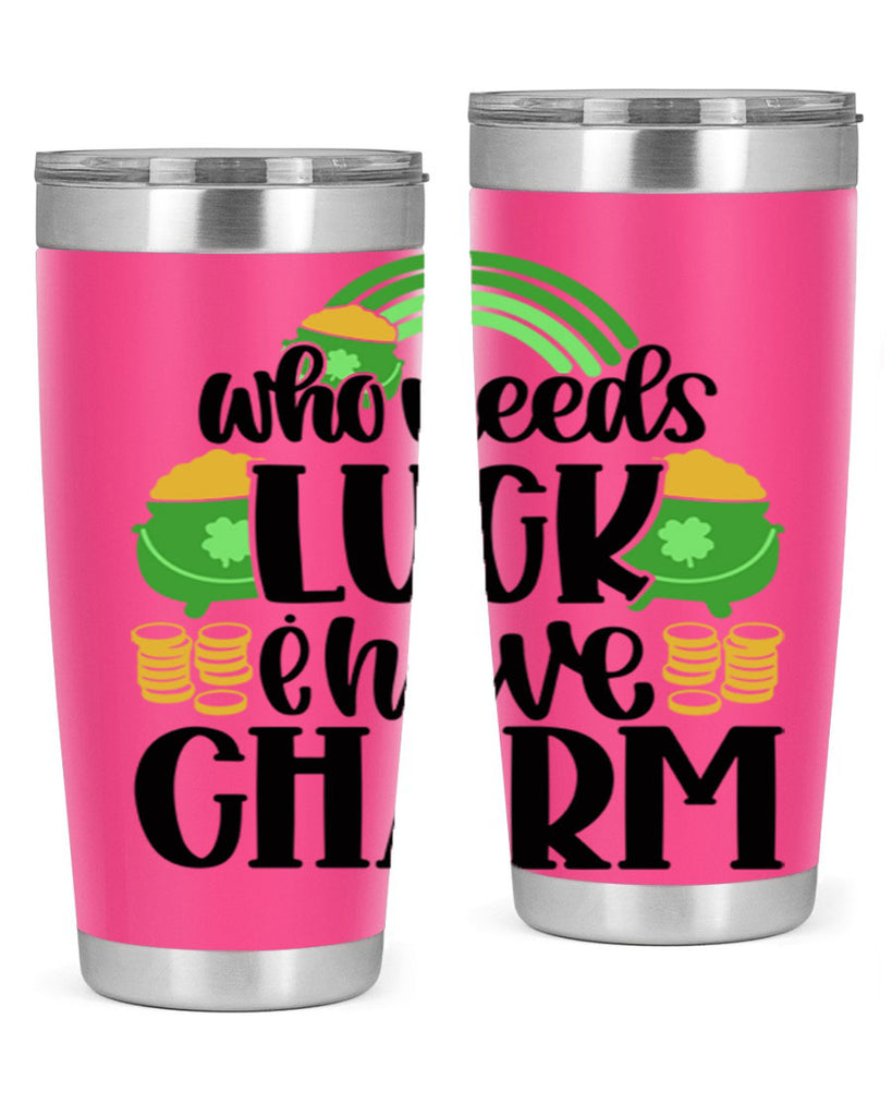 Who Needs I Have Charm Style 15#- St Patricks Day- Tumbler