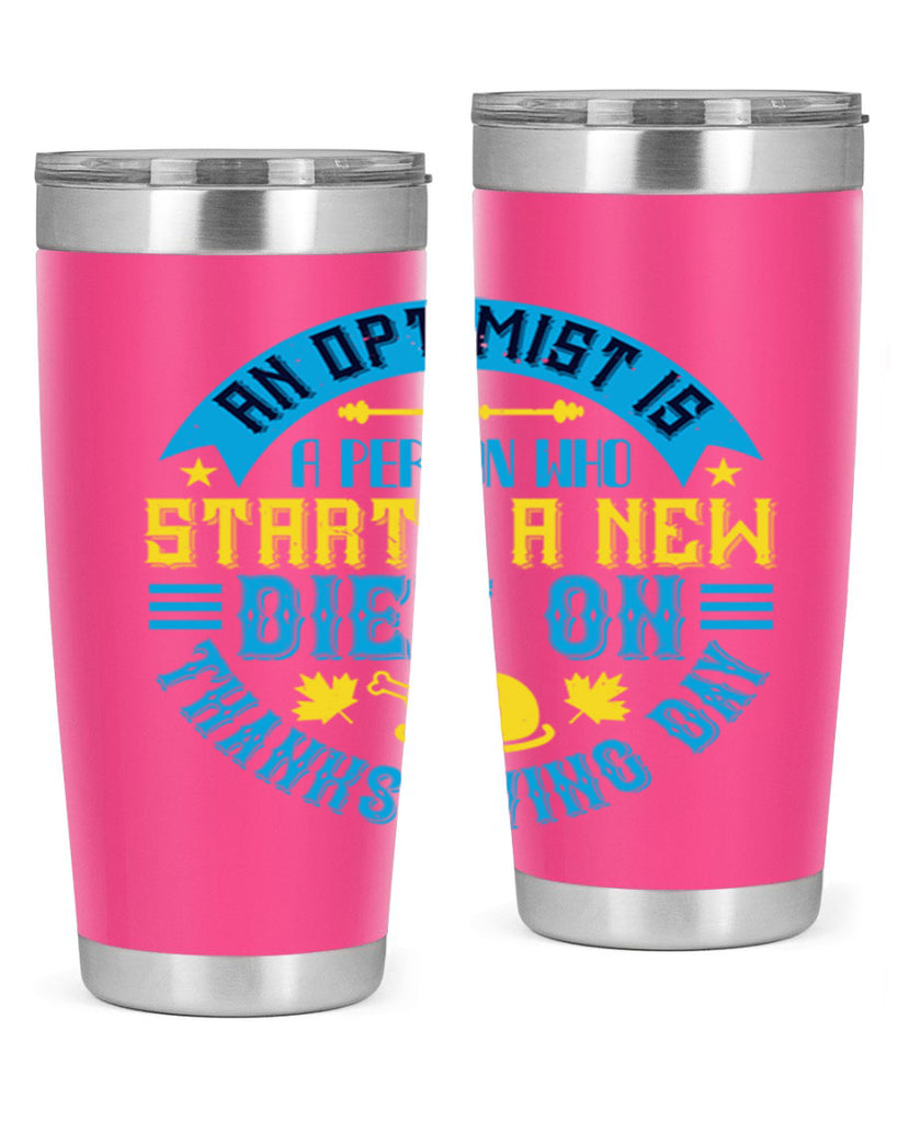 an optimist is a person who starts a new diet on thanksgiving day 50#- thanksgiving- Tumbler