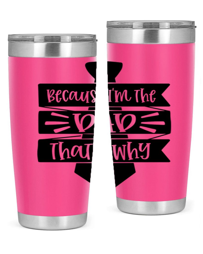 because im the dad thats why 74#- fathers day- Tumbler