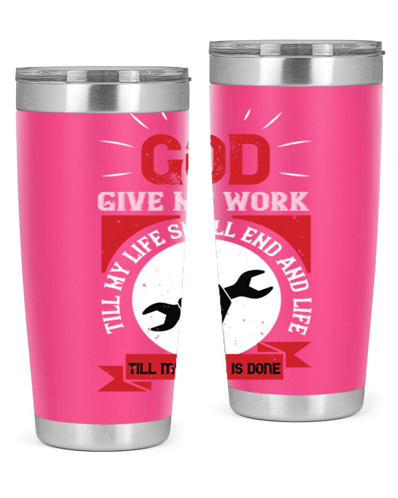 god give me work till my life shall end and life till my work is done 41#- labor day- Tumbler