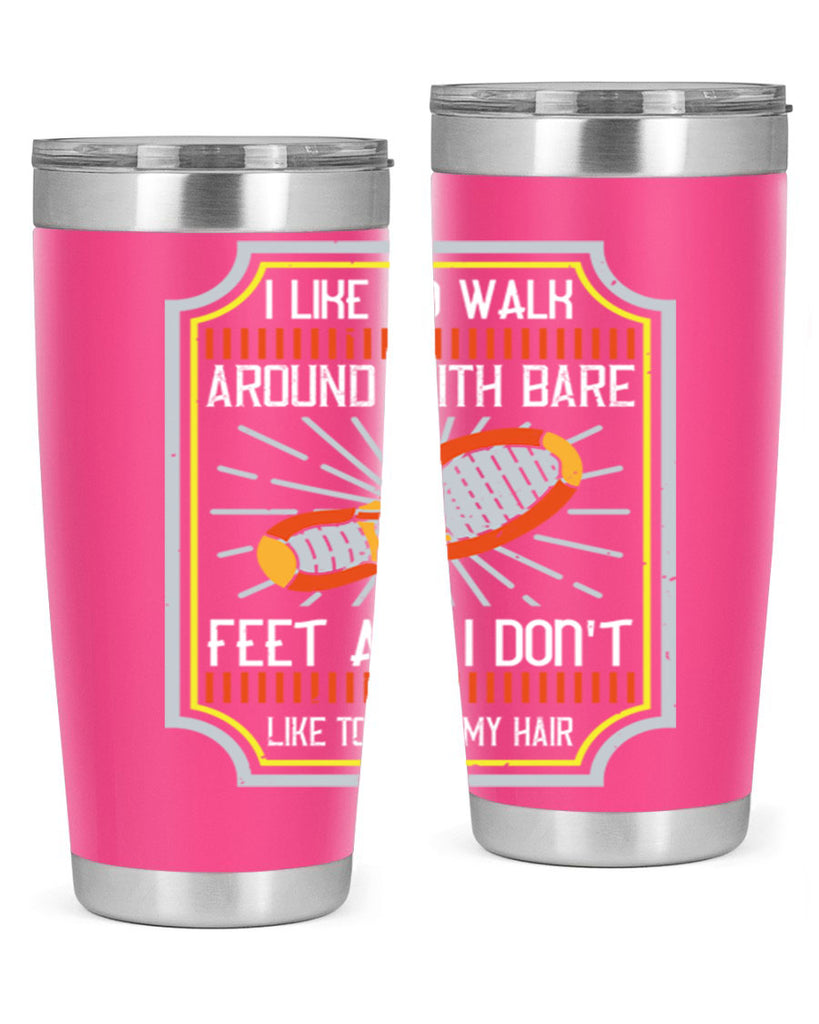 i like to walk around with bare feet and i dont like to comb my hair 67#- walking- Tumbler