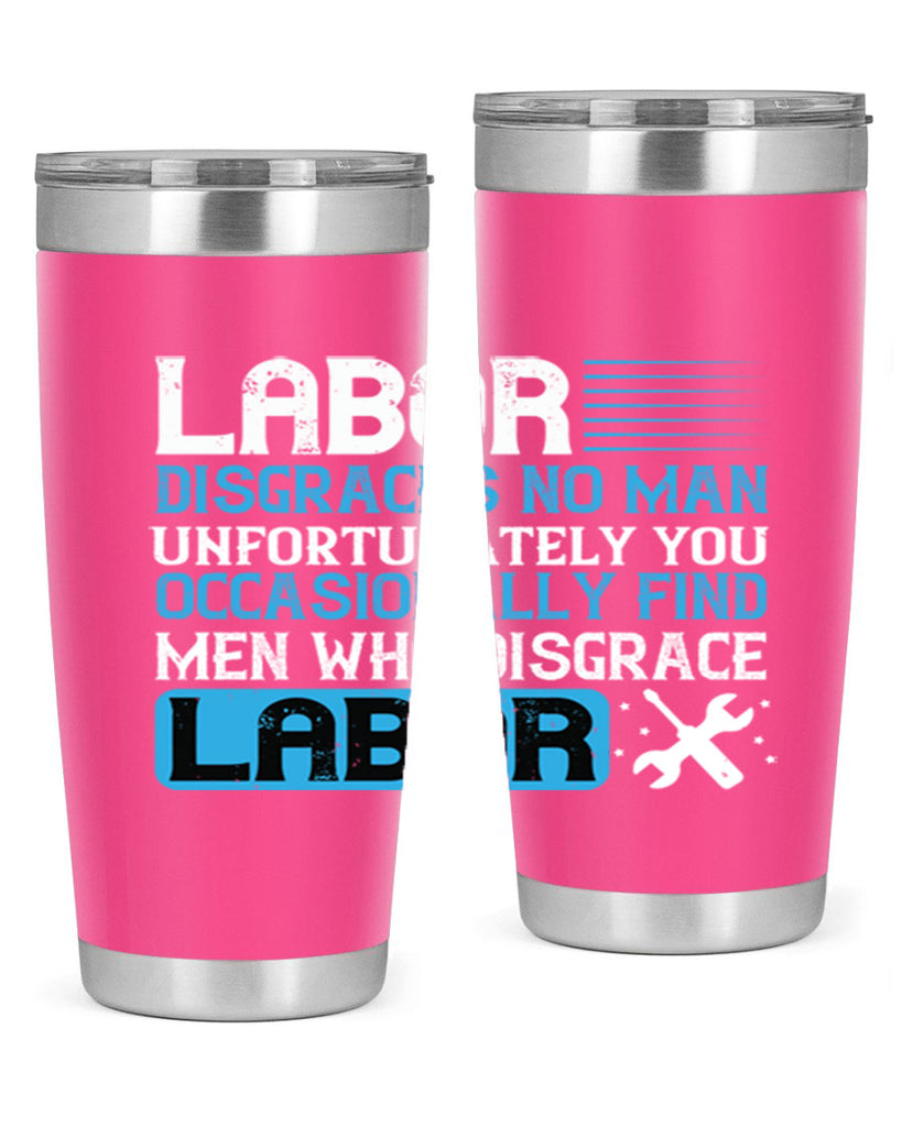 labor disgraces no man unfortunately you occasionally find men who disgrace labor 31#- labor day- Tumbler