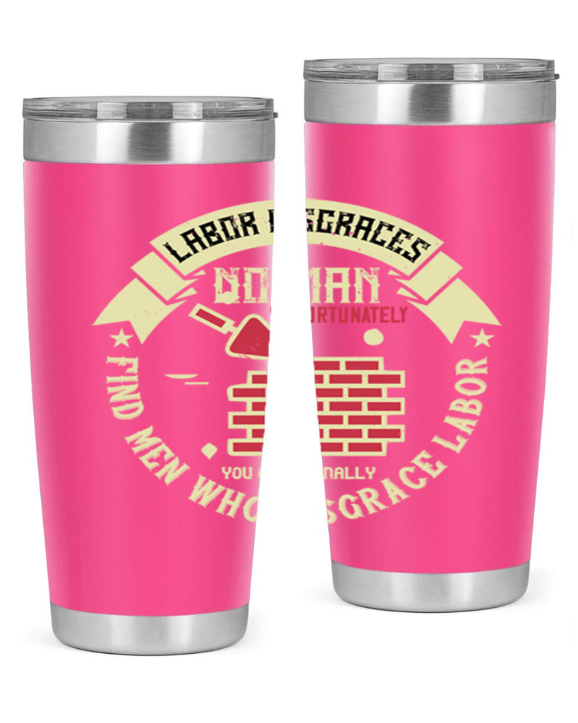 labor disgraces no man unfortunately you occasionally find men who disgrace labor 6#- labor day- Tumbler