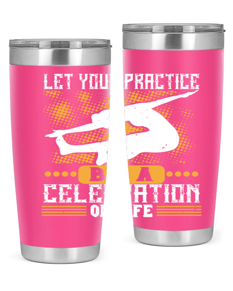 let your practice be a celebration of life 80#- yoga- Tumbler