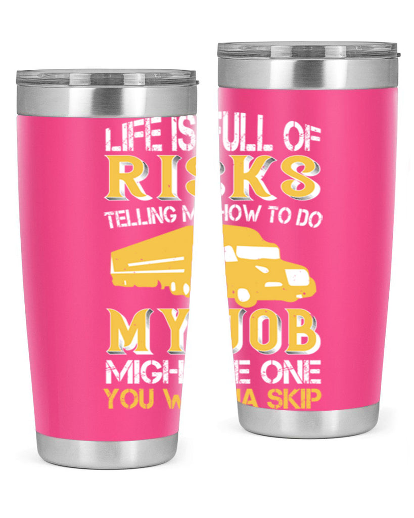 life is full of risks telling me z Style 33#- truck driver- tumbler