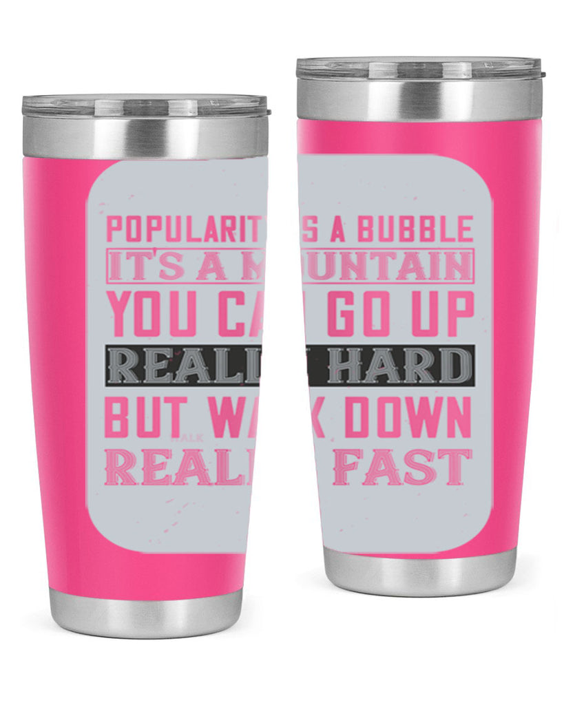 popularity is a bubble its a mountain you can go up really hard but walk down really fast 29#- walking- Tumbler
