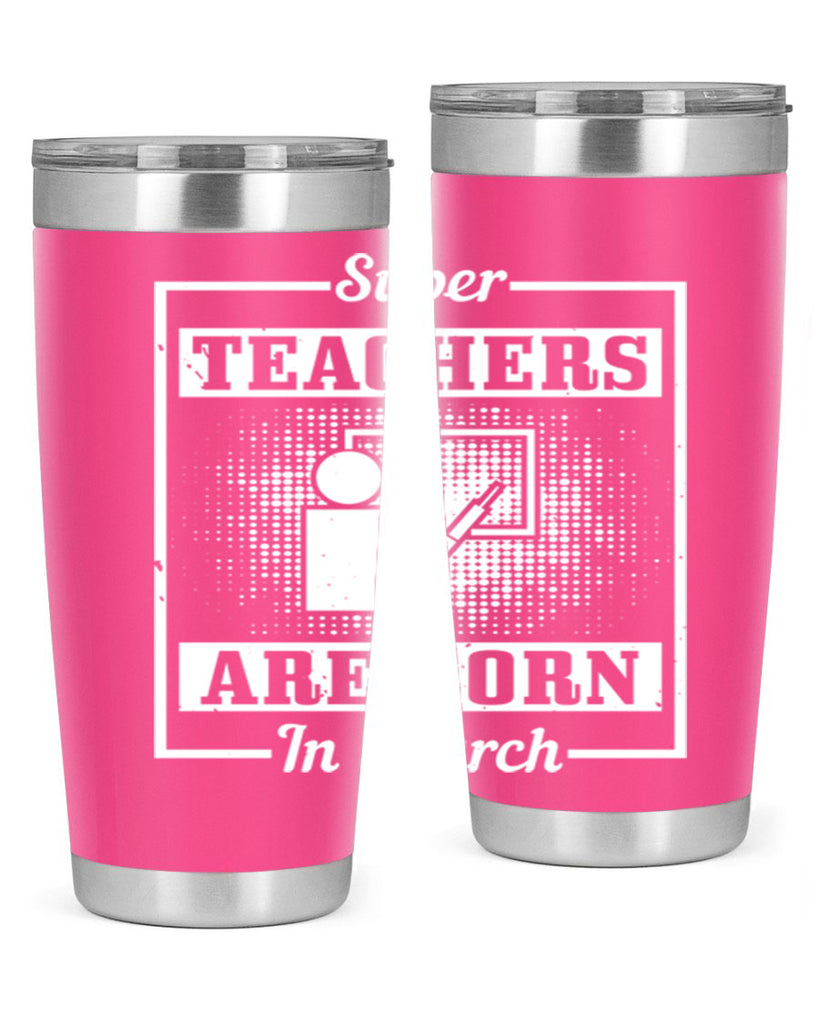 super teachers are born in march Style 34#- birthday- tumbler