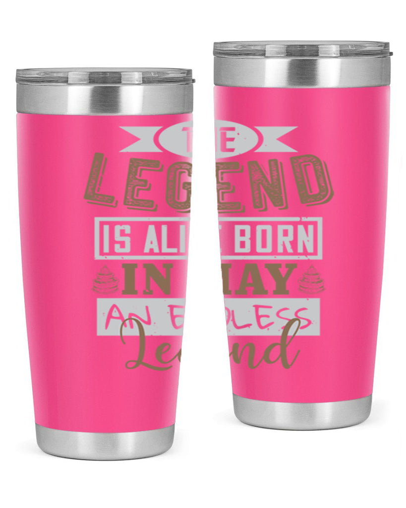 the legend is alive born in may an endless legend Style 28#- birthday- tumbler