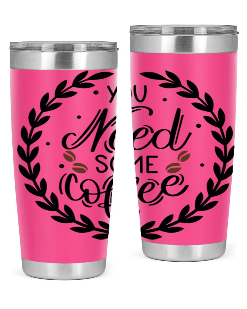 you need some coffee 2#- coffee- Tumbler