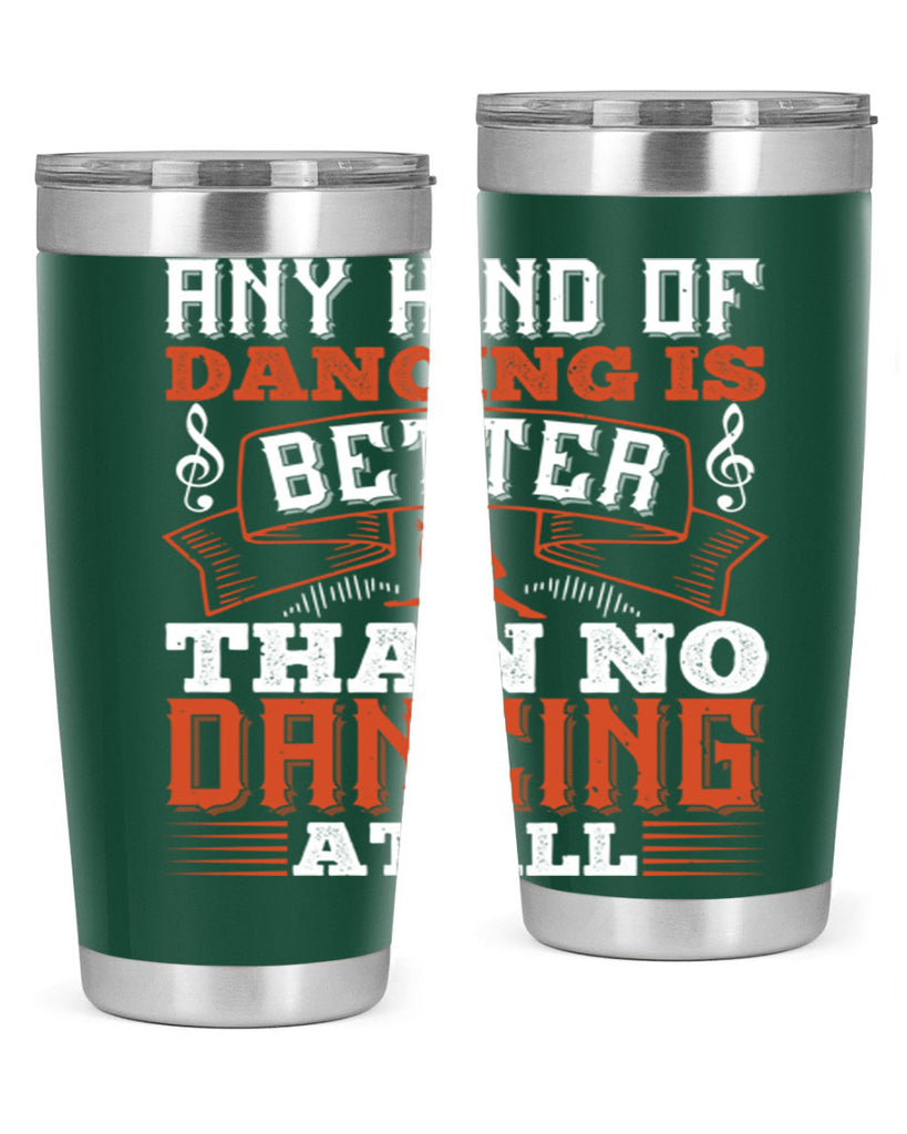 Any kind of dancing is better than no dancing at all 12#- dance- Tumbler