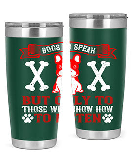 Dogs do speak but only to those who know how to listen Style 218#- dog- Tumbler