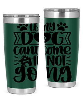 If my Dog Cant Come Im not Going Style 19#- dog- Tumbler