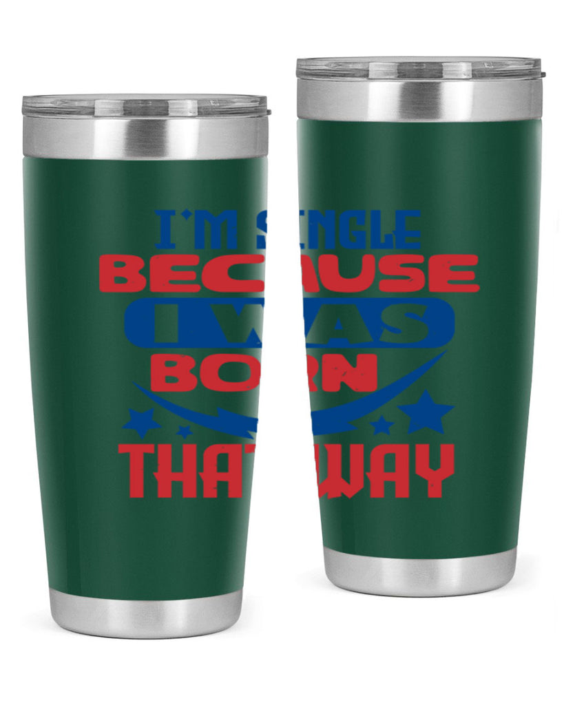 Im single because i was born that way Style 16#- Fourt Of July- Tumbler
