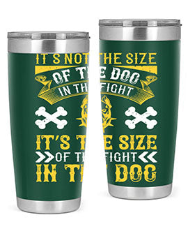 It’s not the size of the dog in the fight it’s the size of the fight in the dog Style 184#- dog- Tumbler