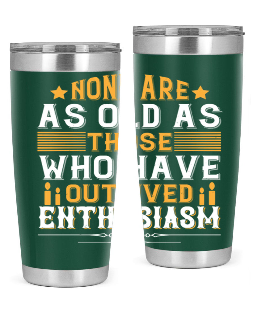 None are as old as those who have outlived enthusiasm Style 51#- birthday- tumbler