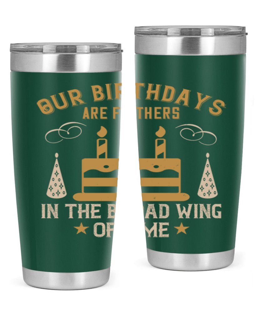Our birthdays are feathers in the broad wing of time Style 47#- birthday- tumbler