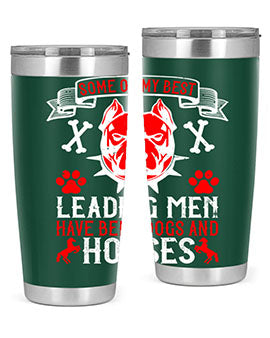 Some of my best leading men have been dogs and horses Style 168#- dog- Tumbler