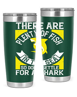 There are plenty of fish in the sea so dont settle for a shark Style 16#- shark  fish- Tumbler