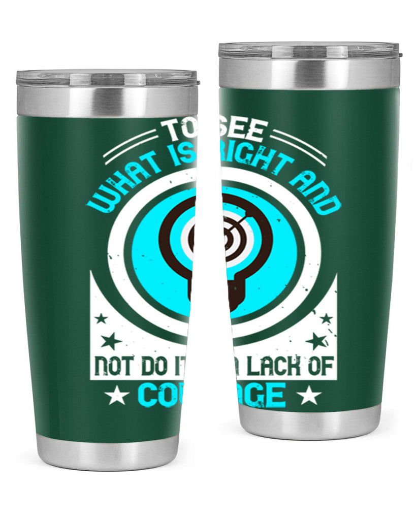 To See What Is Right And Not Do It Is A Lack Of Courage Style 11#- motivation- Tumbler